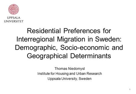 1 Residential Preferences for Interregional Migration in Sweden: Demographic, Socio-economic and Geographical Determinants Thomas Niedomysl Institute for.