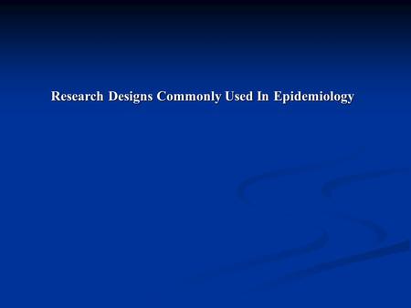 Research Designs Commonly Used In Epidemiology. One of the basic concepts in research designs which are trying to discern cause is that we have to make.