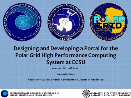 Designing and Developing a Portal for the Polar Grid High Performance Computing System at ECSU Mentor: Mr. Jeff Wood Team Members: Patrina Bly, Justin.