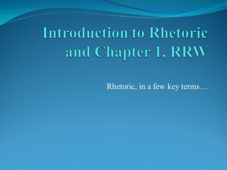 Introduction to Rhetoric and Chapter 1, RRW