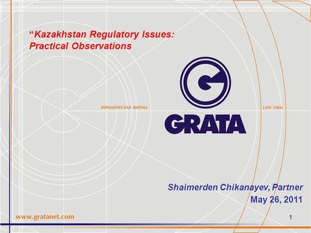 1 Shaimerden Chikanayev, Partner May 26, 2011 “Kazakhstan Regulatory Issues: Practical Observations.