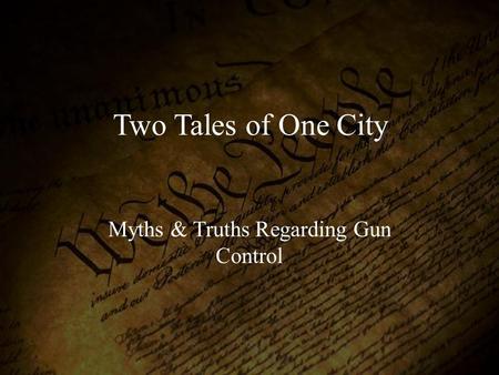 Two Tales of One City Myths & Truths Regarding Gun Control.