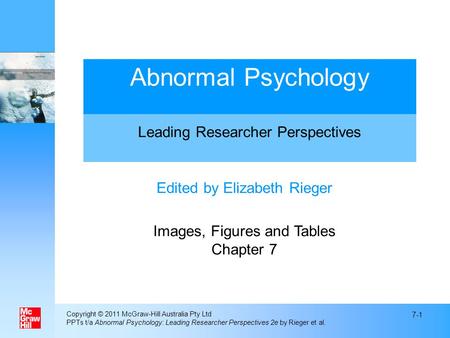 Copyright © 2011 McGraw-Hill Australia Pty Ltd PPTs t/a Abnormal Psychology: Leading Researcher Perspectives 2e by Rieger et al. 7-1 Edited by Elizabeth.