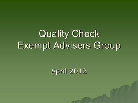 Quality Check Exempt Advisers Group April 2012. Background  Retrospective quality checks to be undertaken to determine if the immigration adviser licence.