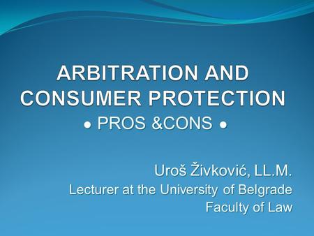 ● PROS &CONS ● Uroš Živković, LL.M. Lecturer at the University of Belgrade Faculty of Law.