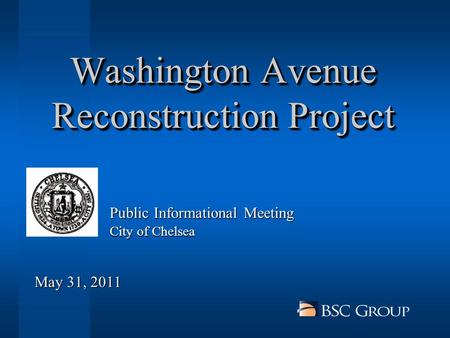Washington Avenue Reconstruction Project City of Chelsea Public Informational Meeting May 31, 2011.