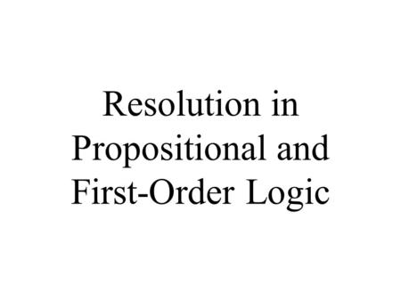 Resolution in Propositional and First-Order Logic.