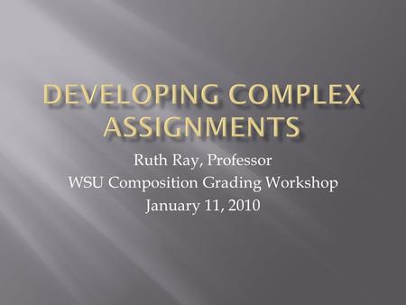 Ruth Ray, Professor WSU Composition Grading Workshop January 11, 2010.