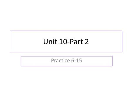 Unit 10-Part 2 Practice 6-15.