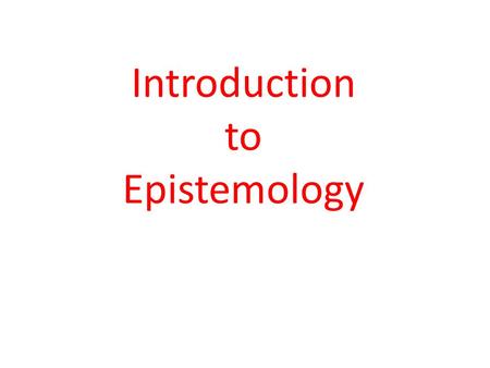 Introduction to Epistemology. Perception- Transparency Good case and bad cases: illusion and hallucination Intentionalism- content of experience is same.