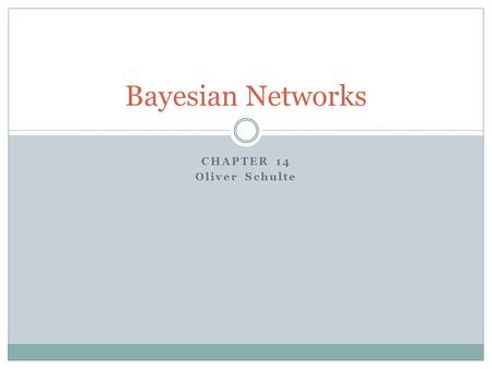 CHAPTER 14 Oliver Schulte Bayesian Networks. Environment Type: Uncertain Artificial Intelligence a modern approach 2 Fully Observable Deterministic Certainty:
