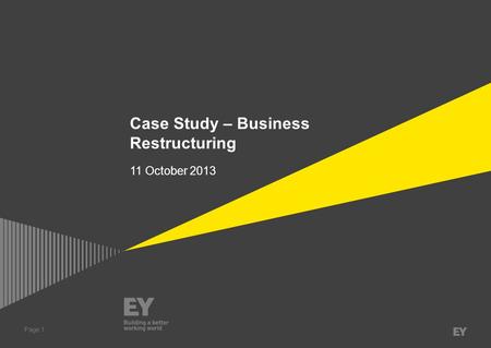 Page 1 Case Study – Business Restructuring 11 October 2013.