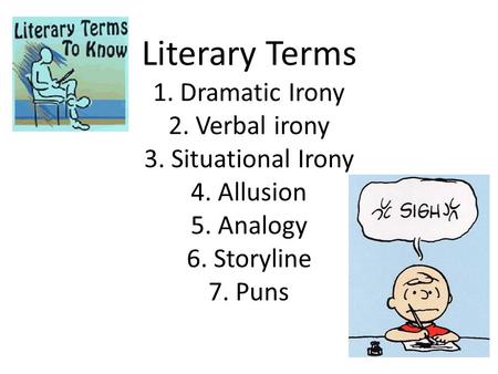 Literary Terms 1. Dramatic Irony 2. Verbal irony 3. Situational Irony 4. Allusion 5. Analogy 6. Storyline 7. Puns.
