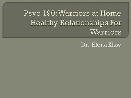 Dr. Elena Klaw.  This module of the Welcoming Warriors Home Manual (Klaw, Townsend, & Demers, 2012) is designed to facilitate veterans’ understanding.