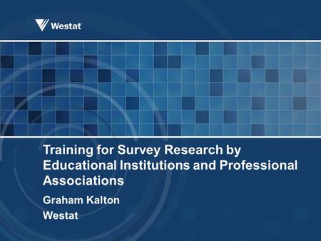 Training for Survey Research by Educational Institutions and Professional Associations Graham Kalton Westat.