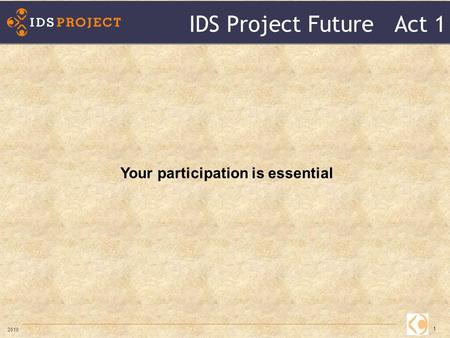 IDS Project Future Act 1 1 2010 Your participation is essential.