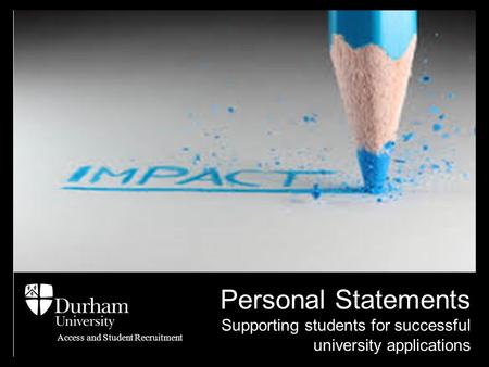 Personal Statements Supporting students for successful university applications Access and Student Recruitment.