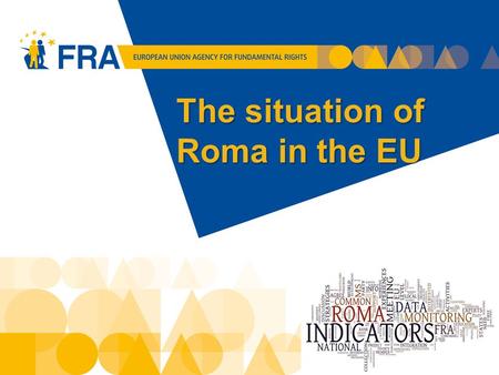 The situation of Roma in the EU 1. Roma integration: key issues Why is targeted action necessary? How can we collect robust data on Roma? What challenges.