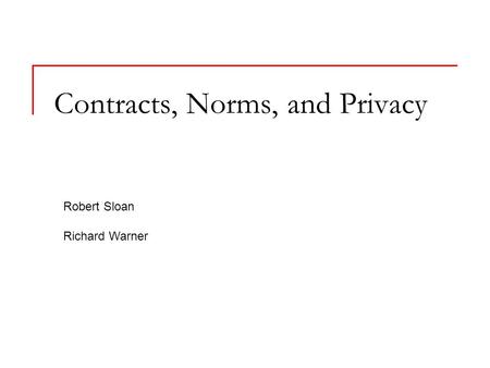 Contracts, Norms, and Privacy Robert Sloan Richard Warner.
