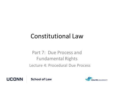 Constitutional Law Part 7: Due Process and Fundamental Rights Lecture 4: Procedural Due Process.