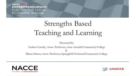 Strengths Based Teaching and Learning Presented by Carlene Cassidy, Assoc. Professor, Anne Arundel Community College & Diane Sabato, Assoc. Professor,