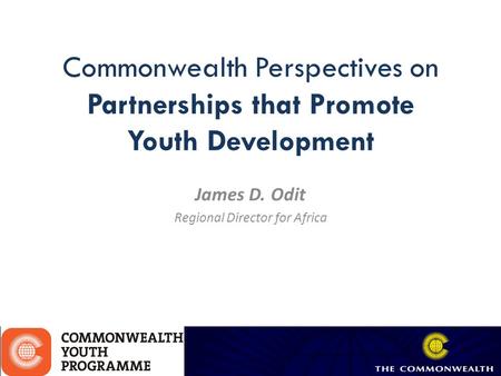 Commonwealth Perspectives on Partnerships that Promote Youth Development James D. Odit Regional Director for Africa.