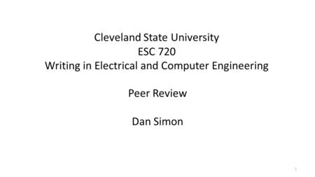 Cleveland State University ESC 720 Writing in Electrical and Computer Engineering Peer Review Dan Simon 1.