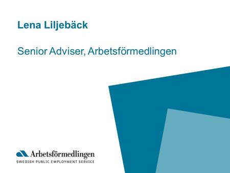 Lena Liljebäck Senior Adviser, Arbetsförmedlingen.