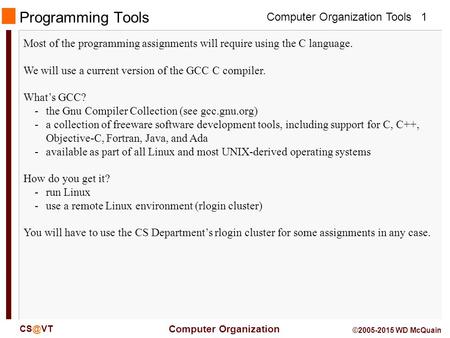 Computer Organization Tools Computer Organization 1 ©2005-2015 WD McQuain Programming Tools Most of the programming assignments will require using.