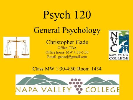 Psych 120 General Psychology Christopher Gade Office: TBA Office hours: MW 4:30-5:30   Class MW 1:30-4:30 Room 1434.
