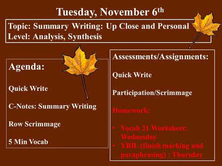 Tuesday, November 6 th Topic: Summary Writing: Up Close and Personal Level: Analysis, Synthesis Agenda: Quick Write C-Notes: Summary Writing Row Scrimmage.