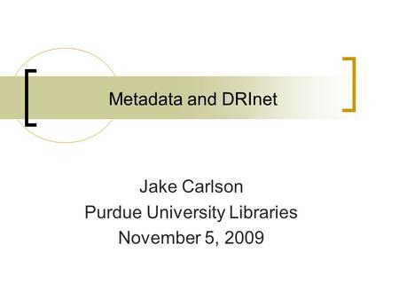 Metadata and DRInet Jake Carlson Purdue University Libraries November 5, 2009.