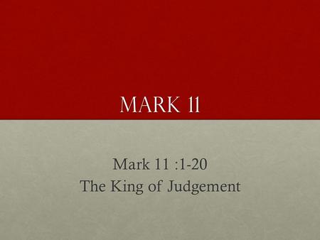 Mark 11 Mark 11 :1-20 The King of Judgement. Now when they drew near to Jerusalem, to Bethphage and Bethany, at the Mount of Olives, Jesus sent two of.