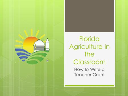 Florida Agriculture in the Classroom How to Write a Teacher Grant.