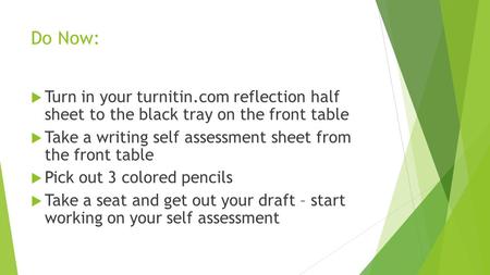 Do Now:  Turn in your turnitin.com reflection half sheet to the black tray on the front table  Take a writing self assessment sheet from the front table.