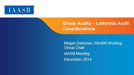 Page 1 | Proprietary and Copyrighted Information Group Audits – Letterbox Audit Considerations Megan Zietsman, ISA 600 Working Group Chair IAASB Meeting.