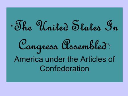 “ The United States In Congress Assembled ”: America under the Articles of Confederation.