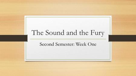 The Sound and the Fury Second Semester: Week One.