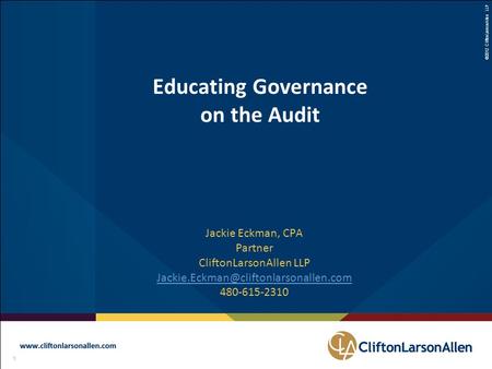©2012 CliftonLarsonAllen LLP 1 111 Educating Governance on the Audit Jackie Eckman, CPA Partner CliftonLarsonAllen LLP