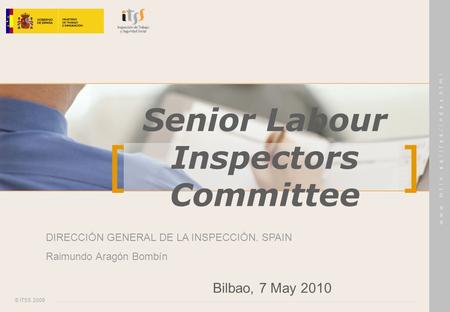 [ ] © ITSS 2009 w w w. m t i n. e s / i t s s / i n d e x.h t m l Senior Labour Inspectors Committee DIRECCIÓN GENERAL DE LA INSPECCIÓN. SPAIN Raimundo.