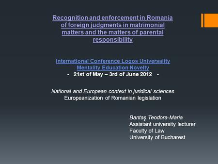 Recognition and enforcement in Romania of foreign judgments in matrimonial matters and the matters of parental responsibility International Conference.
