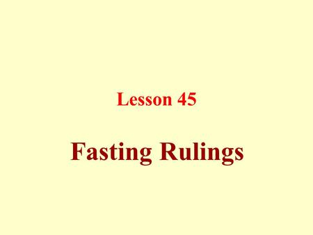 Lesson 45 Fasting Rulings. Fasting is abstaining from eating, drinking and sexual relations from the break of dawn until sunset, with a specific intention.