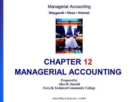 John Wiley & Sons, Inc. © 2005 Prepared by Alice B. Sineath Forsyth Technical Community College Managerial Accounting Weygandt Kieso Kimmel CHAPTER 12.