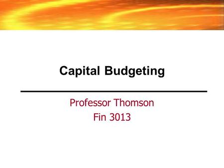 Capital Budgeting Professor Thomson Fin 3013. 2 Capital Budgeting Should you... –Build a new factory –Upgrade your current factory –Start a marketing.