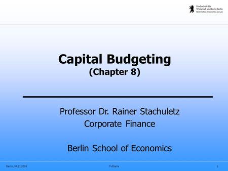 Berlin, 04.01.2006Fußzeile1 Professor Dr. Rainer Stachuletz Corporate Finance Berlin School of Economics Capital Budgeting (Chapter 8)