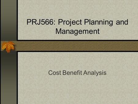 PRJ566: Project Planning and Management Cost Benefit Analysis.
