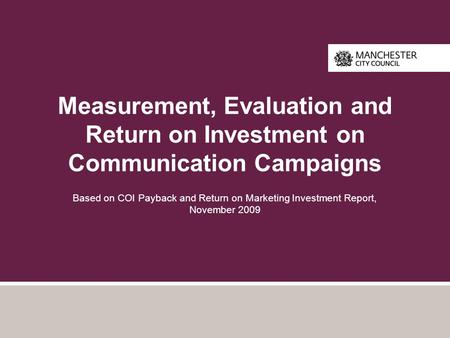 Measurement, Evaluation and Return on Investment on Communication Campaigns Based on COI Payback and Return on Marketing Investment Report, November 2009.