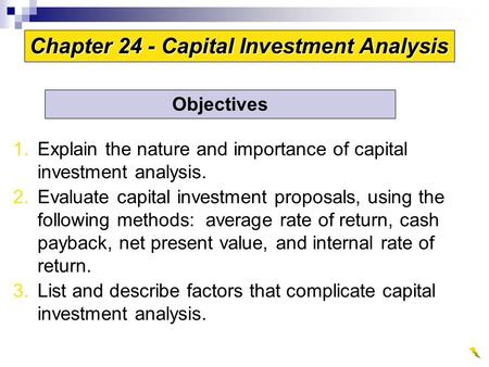 1.Explain the nature and importance of capital investment analysis. 2.Evaluate capital investment proposals, using the following methods: average rate.