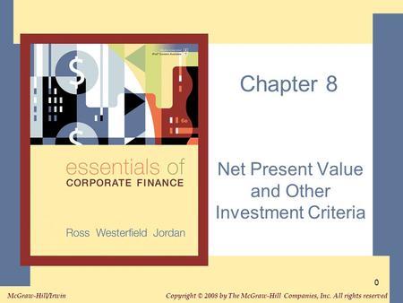Copyright © 2008 by The McGraw-Hill Companies, Inc. All rights reserved. McGraw-Hill/Irwin 0 Chapter 8 Net Present Value and Other Investment Criteria.