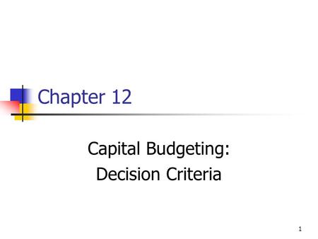 1 Chapter 12 Capital Budgeting: Decision Criteria.
